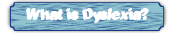 What is Dyslexia?